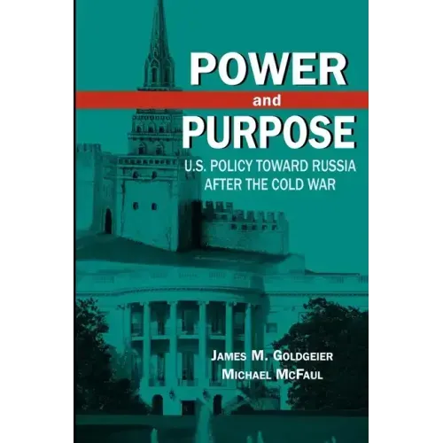 Power and Purpose: U.S. Policy Toward Russia After the Cold War