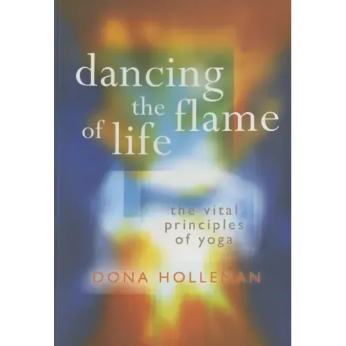 Dancing the Flame of Life: The Vital Principles of Yoga