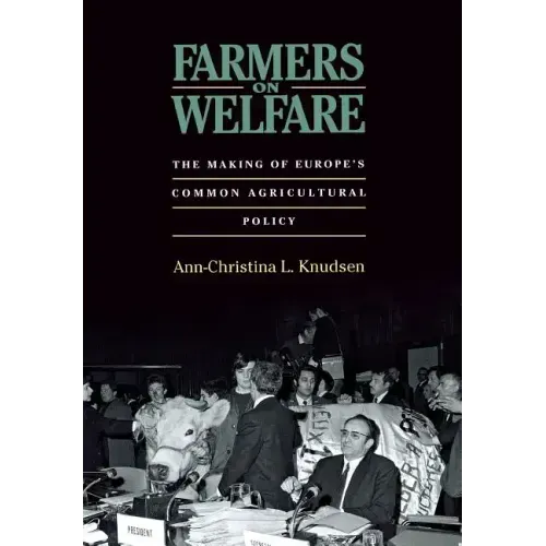 Farmers on Welfare: The Making of Europe's Common Agricultural Policy
