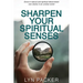 Sharpen Your Spiritual Senses: Grow in natural and spiritual discernment - see clearly in an unclear world
