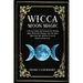 Wicca Moon Magic: A Wiccan's Guide And Grimoire For Working Magic With Lunar Energies: How The Moon Affect Your Life And How To Use Its