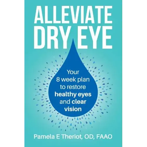 Alleviate Dry Eye: Your 8 Week Plan to Restore Healthy Eyes and Clear Vision.