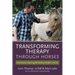 Transforming Therapy through Horses: Case Stories Teaching the EAGALA Model in Action