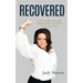 Recovered: How I transformed my life from miserable to miraculous & how you can too