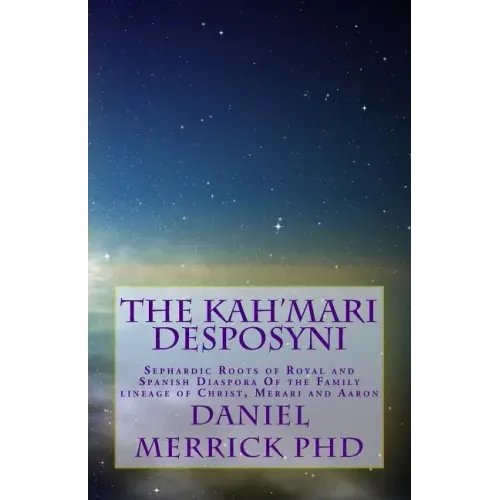 The Kah'Mari Desposyni: Sephardic Roots of Royal and Spanish Diaspora Of the Family lineage of Christ, Merari and Aaron