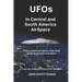 UFOs In Central and South American AirSpace: From the Author of UFOs In US AirSpace