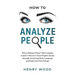 How to Analyze People: Who Is Behind Them? The Complete Guide to Discover Dark People's Masks Through Analyzing Body Language and Behavioral Psycholog
