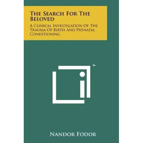 The Search For The Beloved: A Clinical Investigation Of The Trauma Of Birth And Prenatal Conditioning