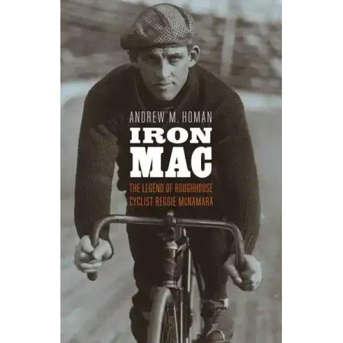 Iron Mac: The Legend of Roughhouse Cyclist Reggie McNamara