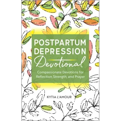 Postpartum Depression Devotional: Compassionate Devotions for Reflection, Strength, and Prayer