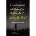 I Love Someone with Dementia... So Why Am I Losing My Mind?: A Practical Guide