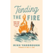 Tending the Fire: Ignite Your Heart and Live Life as a Man