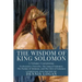The Wisdom of King Solomon: A Volume Containing: Proverbs Ecclesiastes The Wisdom of Solomon The Song of Solomon The Psalms of Solomon, and The Od