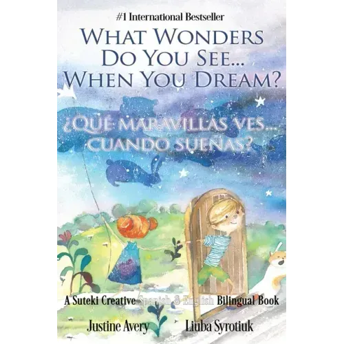 What Wonders Do You See... When You Dream? / ¿Qué maravillas ves... cuando sueñas?: A Suteki Creative Spanish & English Bilingual Book