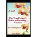 A to Z the Total Noob's Guide to Growing Orchids for Total Beginners