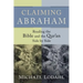 Claiming Abraham: Reading the Bible and the Qur'an Side by Side