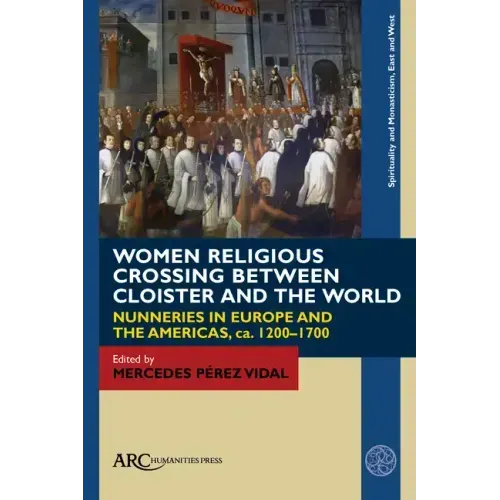 Women Religious Crossing Between Cloister and the World: Nunneries in Europe and the Americas, Ca. 1200-1700