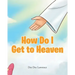 How Do I Get to Heaven