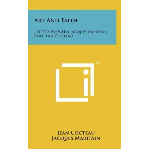 Art And Faith: Letters Between Jacques Maritain And Jean Cocteau