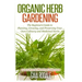 Organic Herb Gardening: The Beginners Guide to Planning, Growing, and Preserving Your Own Culinary and Medicinal Herbs