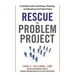 Rescue the Problem Project: A Complete Guide to Identifying, Preventing, and Recovering from Project Failure