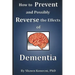 How to Prevent and Possibly Reverse the Effects of Dementia