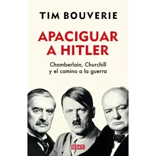 Apaciguar a Hitler: Chamberlain, Churchill Y El Camino a la Guerra / Appeasement Chamberlain, Hitler, Churchill, and the Road to War
