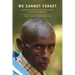 We Cannot Forget: Interviews with Survivors of the 1994 Genocide in Rwanda