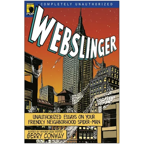 Webslinger: Unauthorized Essays on Your Friendly Neighborhood Spider-Man