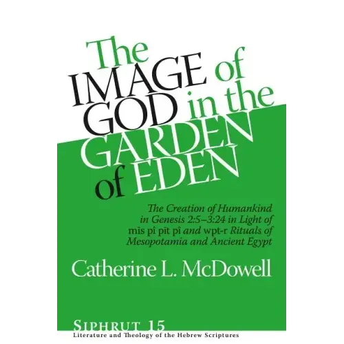 The Image of God in the Garden of Eden: The Creation of Humankind in Genesis 2:5-3:24 in Light of the Mīs Pî, Pīt Pî, and Wpt-R Rituals of M