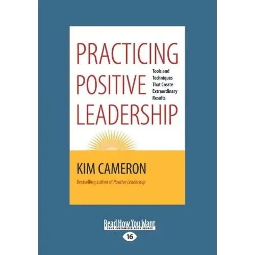 Practicing Positive Leadership: Tools and Techniques that Create Extraordinary Results (Large Print 16pt)