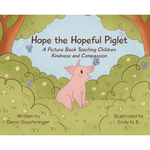 Hope the Hopeful Piglet: A Picture Book Teaching Children Kindness and Compassion
