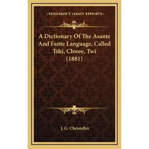 A Dictionary Of The Asante And Fante Language, Called Tshi, Chwee, Twi (1881)