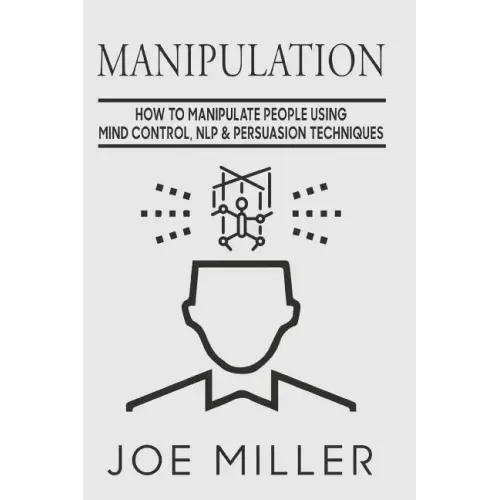Manipulation: How To Manipulate People Using Mind Control, NLP & Persuation Techniques
