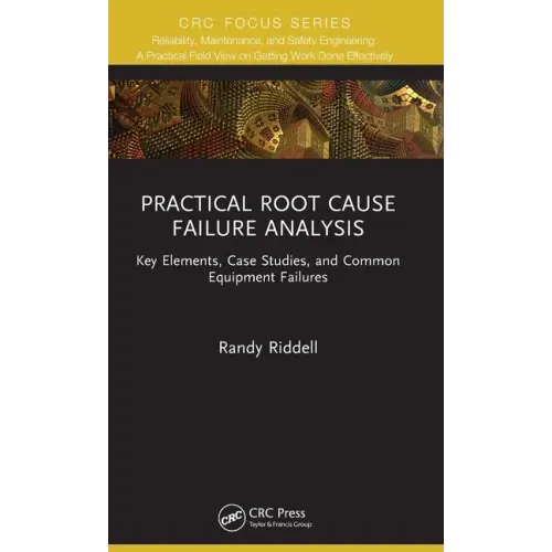 Practical Root Cause Failure Analysis: Key Elements, Case Studies, and Common Equipment Failures