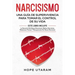 Narcisismo: Una Guía de Supervivencia Para Tomar El Control de Su Vida Este Libro Incluye La Sanación del Abuso Emocional, Madres Narcisistas, Relacio