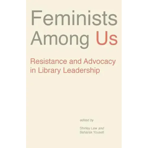 Feminists Among Us: Resistance and Advocacy in Library Leadership