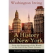 A History of New York: From the Beginning of the World to the End of the Dutch Dynasty (Complete Edition - Volume 1&2): From the Prolific American Wri