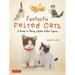 Fantastic Felted Cats: A Guide to Making Lifelike Kitten Figures (with Full-Size Templates)