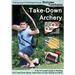 Take-Down Archery: A Do-It-Yourself Guide to Building PVC Take-Down Bows, Take-Down Arrows, Strings and More