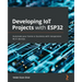 Developing IoT Projects with ESP32: Automate your home or business with inexpensive Wi-Fi devices