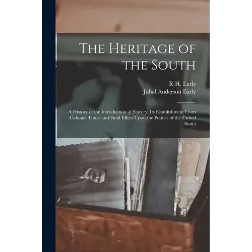 The Heritage of the South; a History of the Introduction of Slavery; its Establishment From Colonial Times and Final Effect Upon the Politics of the U