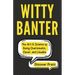 Witty Banter: The Art & Science of Being Charismatic, Clever, and Likeable
