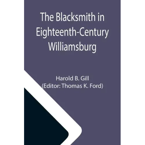 The Blacksmith in Eighteenth-Century Williamsburg; An Account of His Life & Times and of His Craft