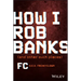How I Rob Banks: And Other Such Places
