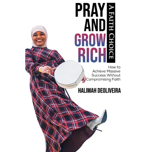 Pray and Grow Rich A Faith Choice: How to Achieve Massive Success Without Compromising Faith