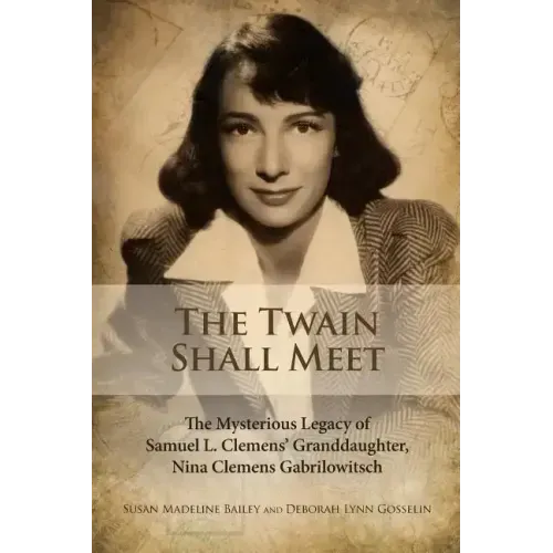 The Twain Shall Meet: The Mysterious Legacy of Samuel L. Clemens' Granddaughter, Nina Clemens Gabrilowitsch