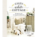 Cozy White Cottage: 100 Ways to Love the Feeling of Being Home (the Perfect Gift for People Who Love Interior Design, Decorating, Diy, Crafting, and C