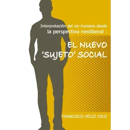 Interpretación del ser humano desde la perspectiva neoliberal: El NUEVO ‛SUJETO'SOCIAL