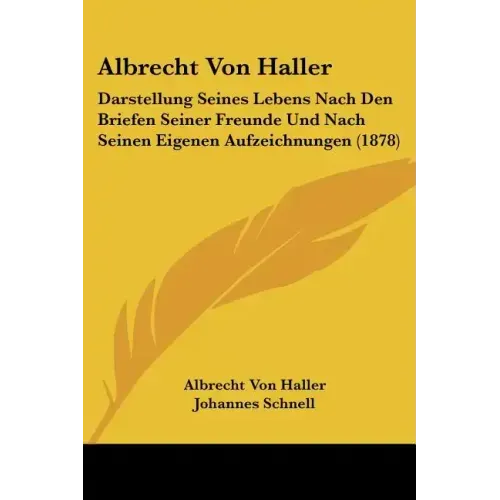 Albrecht Von Haller: Darstellung Seines Lebens Nach Den Briefen Seiner Freunde Und Nach Seinen Eigenen Aufzeichnungen (1878)